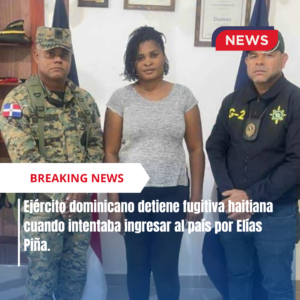 Ejército dominicano detiene fugitiva