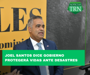 Joel Santos dice Gobierno protegerá vidas ante desastres