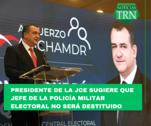 Presidente de la JCE sugiere que jefe de la Policía Militar Electoral no será destituido